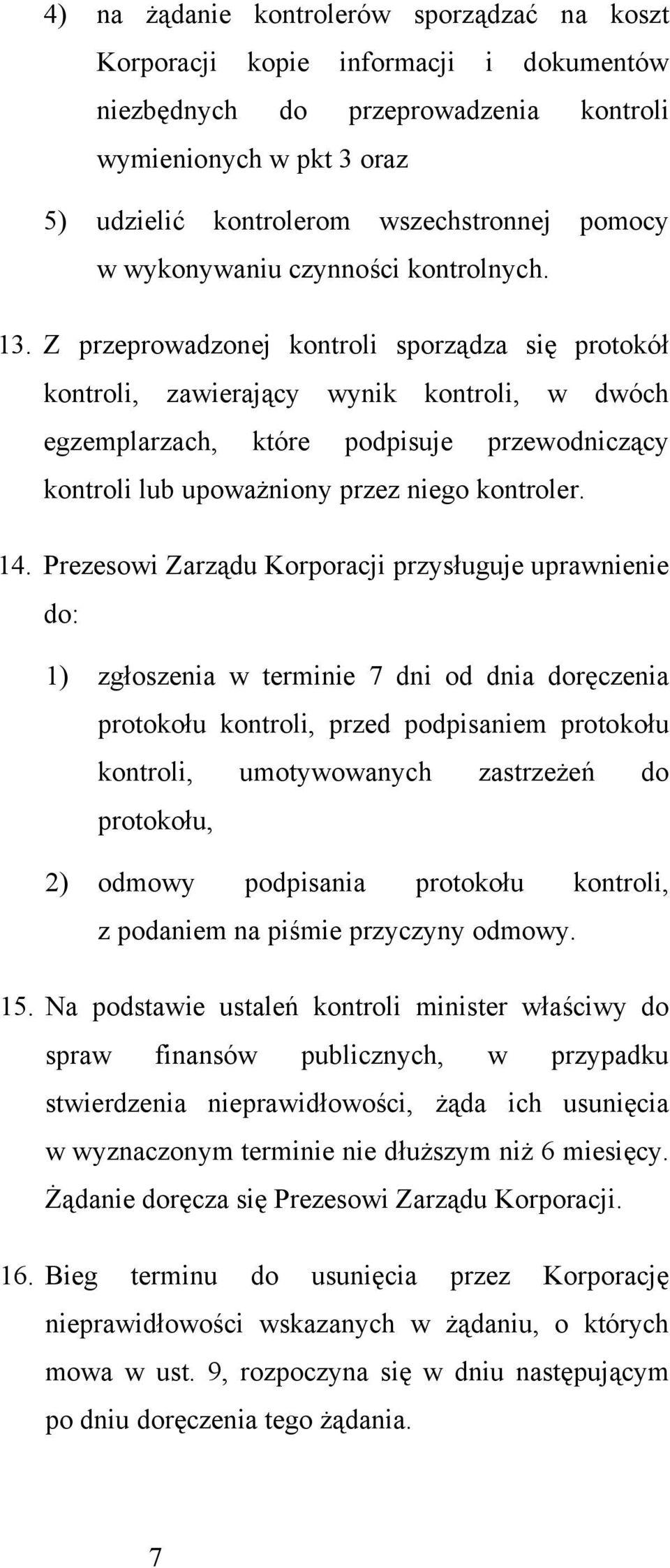 Z przeprowadzonej kontroli sporządza się protokół kontroli, zawierający wynik kontroli, w dwóch egzemplarzach, które podpisuje przewodniczący kontroli lub upoważniony przez niego kontroler. 14.