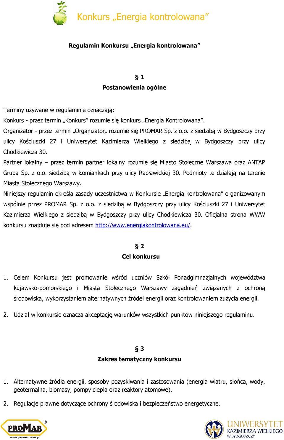 Partner lokalny przez termin partner lokalny rozumie się Miasto Stołeczne Warszawa oraz ANTAP Grupa Sp. z o.o. siedzibą w Łomiankach przy ulicy Racławickiej 30.