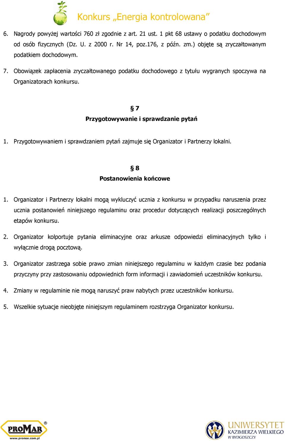 7 Przygotowywanie i sprawdzanie pytań 1. Przygotowywaniem i sprawdzaniem pytań zajmuje się Organizator i Partnerzy lokalni. 8 Postanowienia końcowe 1.