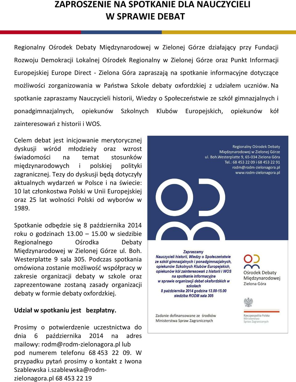 Na spotkanie zapraszamy Nauczycieli historii, Wiedzy o Społeczeństwie ze szkół gimnazjalnych i ponadgimnazjalnych, opiekunów Szkolnych Klubów Europejskich, opiekunów kół zainteresowań z historii i