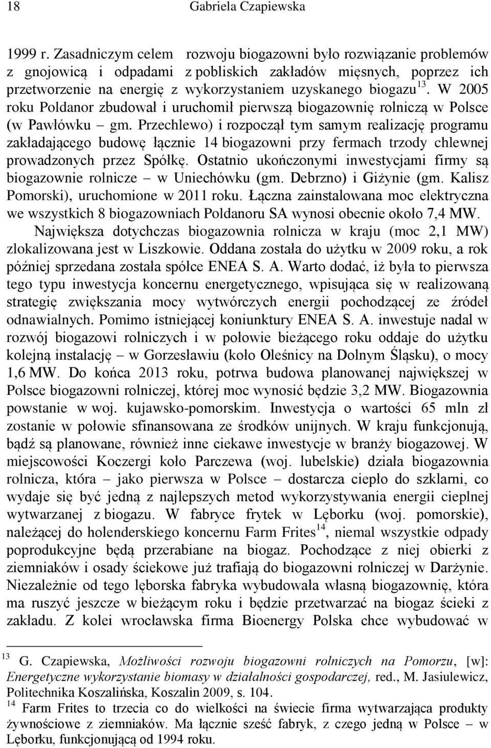 W 2005 roku Poldanor zbudował i uruchomił pierwszą biogazownię rolniczą w Polsce (w Pawłówku gm.