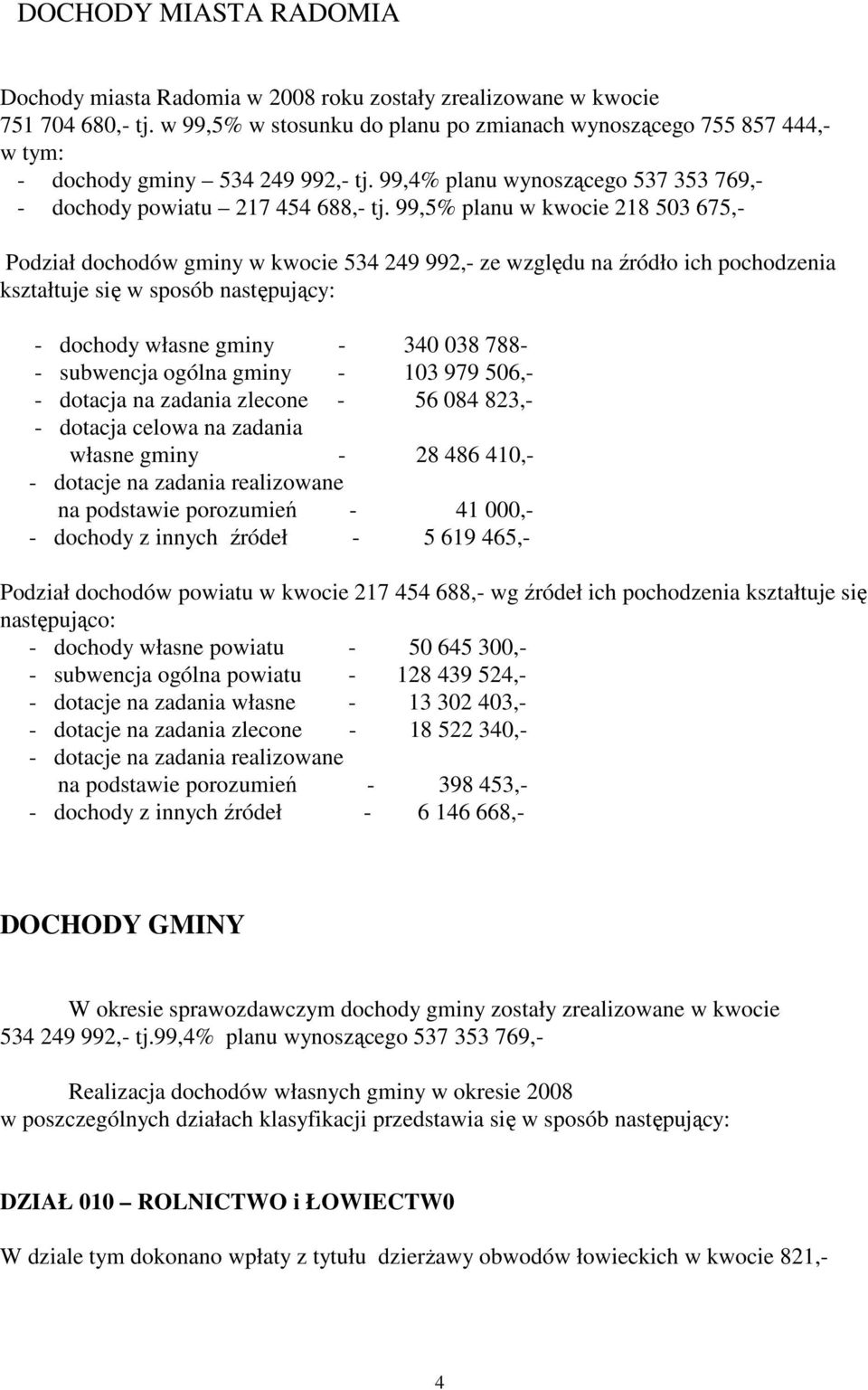99,5% planu w kwocie 218 503 675,- Podział dochodów gminy w kwocie 534 249 992,- ze względu na źródło ich pochodzenia kształtuje się w sposób następujący: - dochody własne gminy - 340 038 788- -