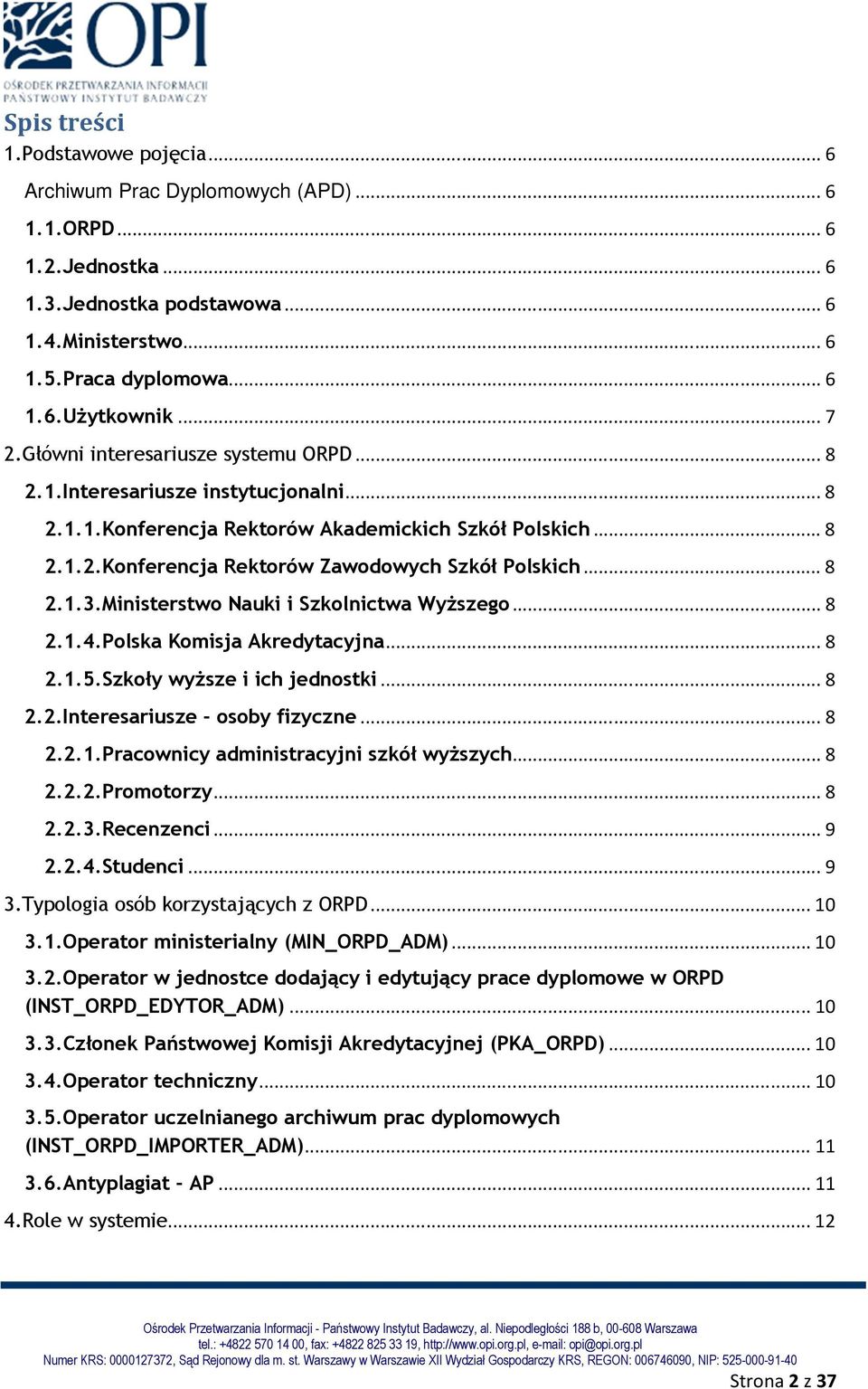 .. 8 2.1.3.Ministerstwo Nauki i Szkolnictwa Wyższego... 8 2.1.4.Polska Komisja Akredytacyjna... 8 2.1.5.Szkoły wyższe i ich jednostki... 8 2.2.Interesariusze - osoby fizyczne... 8 2.2.1.Pracownicy administracyjni szkół wyższych.