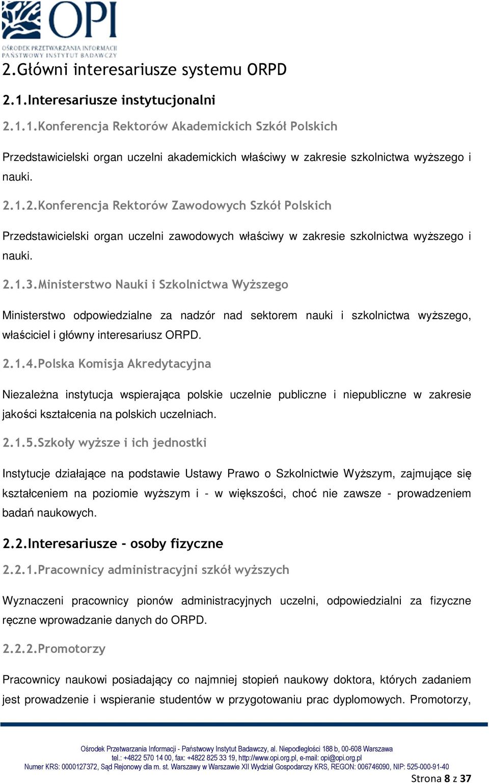Ministerstwo Nauki i Szkolnictwa Wyższego Ministerstwo odpowiedzialne za nadzór nad sektorem nauki i szkolnictwa wyższego, właściciel i główny interesariusz ORPD. 2.1.4.