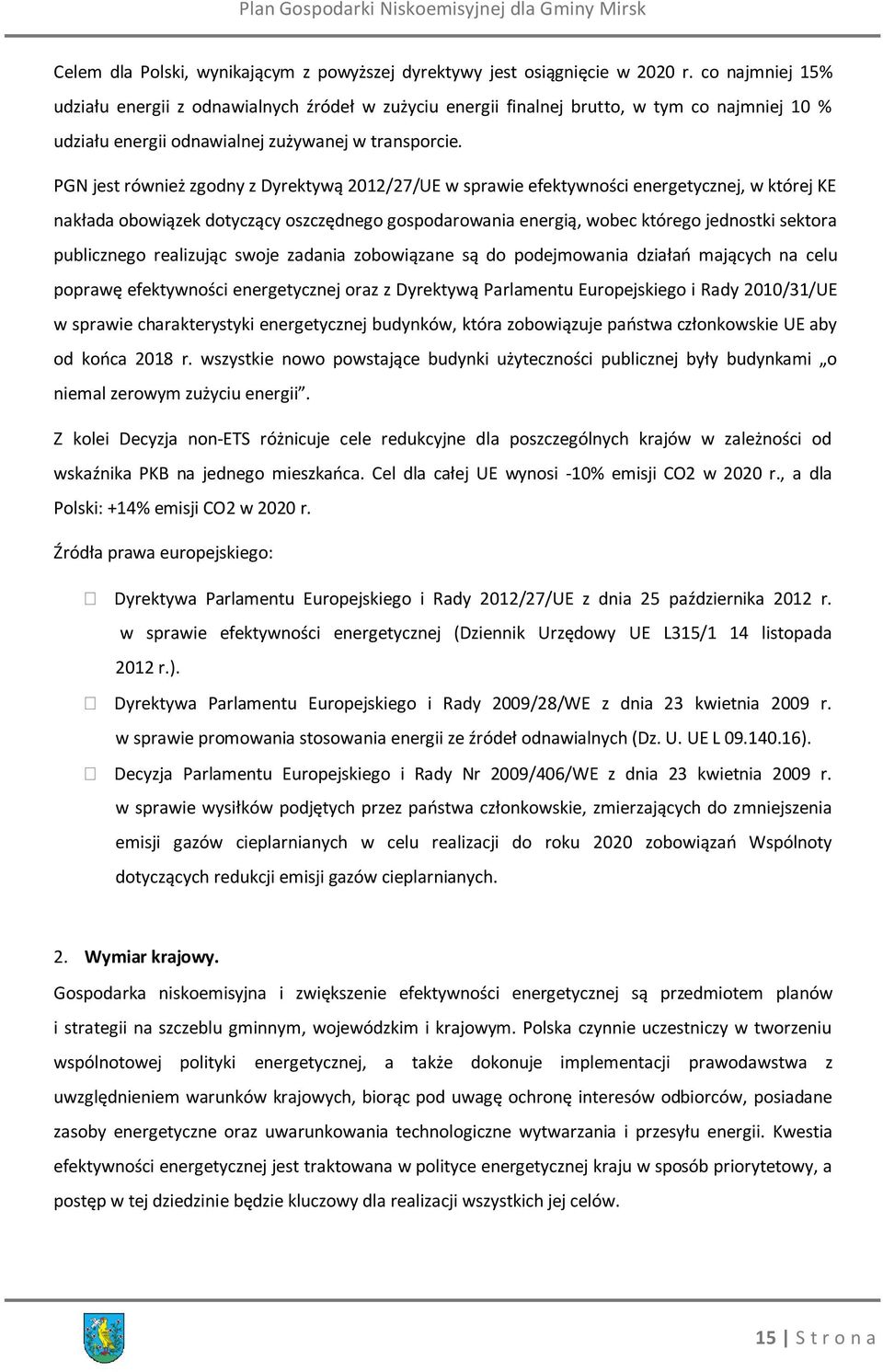 PGN jest również zgodny z Dyrektywą 2012/27/UE w sprawie efektywności energetycznej, w której KE nakłada obowiązek dotyczący oszczędnego gospodarowania energią, wobec którego jednostki sektora