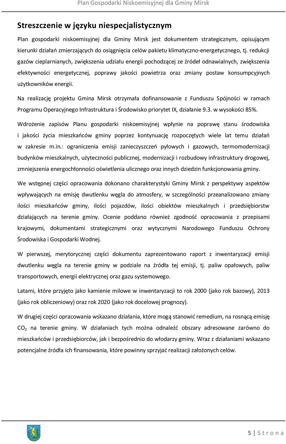 redukcji gazów cieplarnianych, zwiększenia udziału energii pochodzącej ze źródeł odnawialnych, zwiększenia efektywności energetycznej, poprawy jakości powietrza oraz zmiany postaw konsumpcyjnych