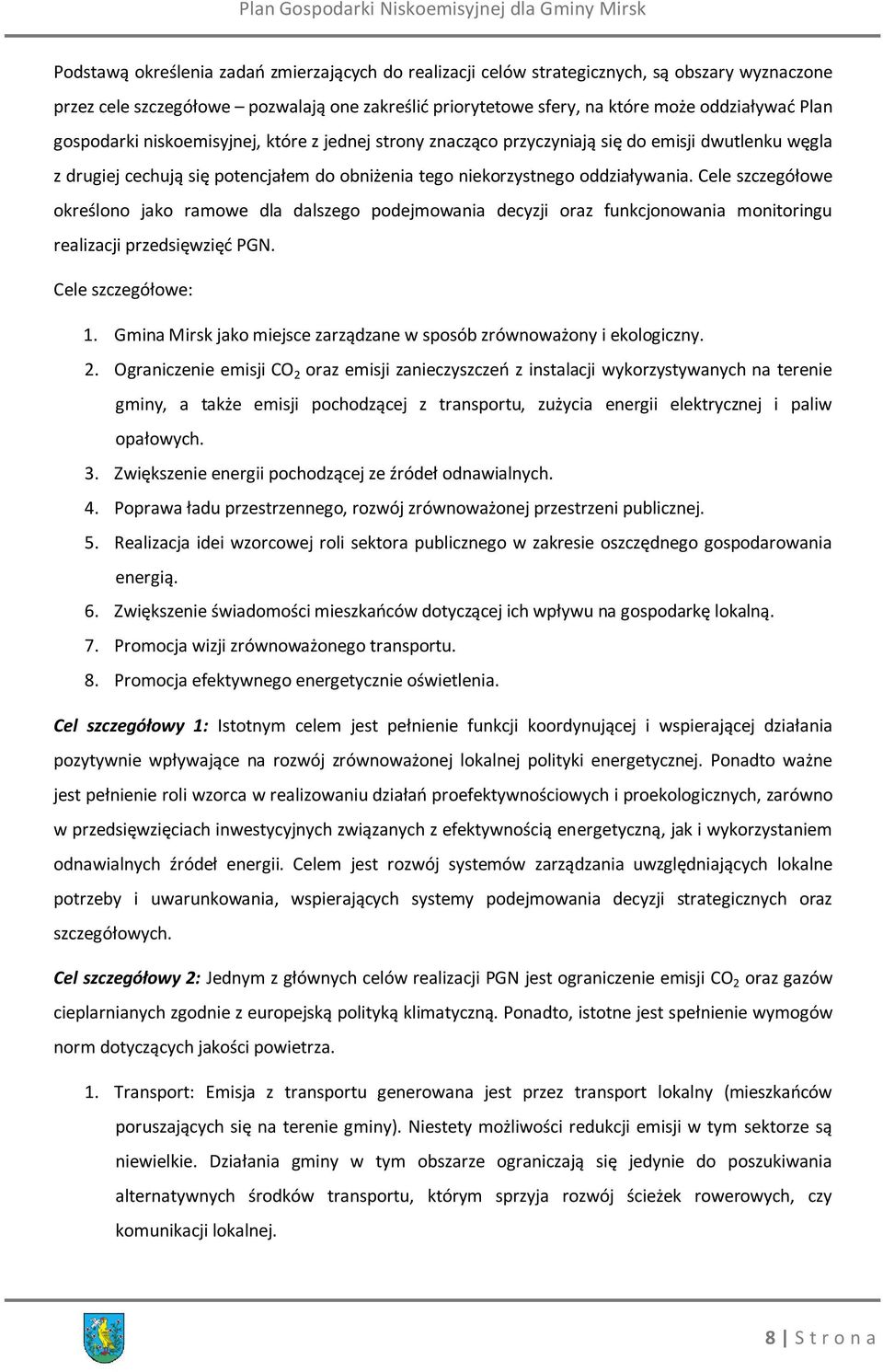 Cele szczegółowe określono jako ramowe dla dalszego podejmowania decyzji oraz funkcjonowania monitoringu realizacji przedsięwzięć PGN. Cele szczegółowe: 1.