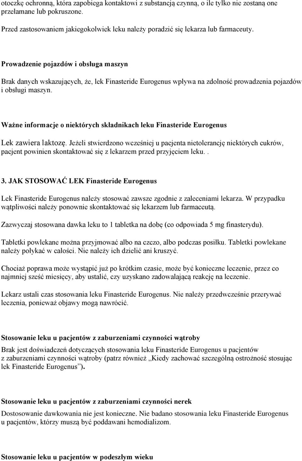 Prowadzenie pojazdów i obsługa maszyn Brak danych wskazujących, że, lek Finasteride Eurogenus wpływa na zdolność prowadzenia pojazdów i obsługi maszyn.