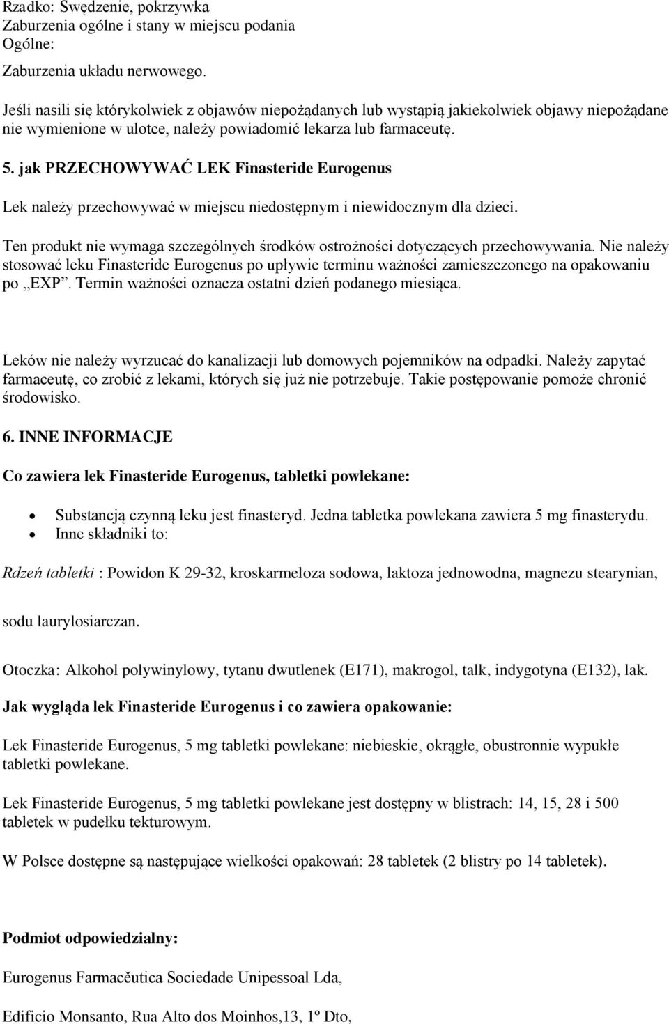 jak PRZECHOWYWAĆ LEK Finasteride Eurogenus Lek należy przechowywać w miejscu niedostępnym i niewidocznym dla dzieci. Ten produkt nie wymaga szczególnych środków ostrożności dotyczących przechowywania.