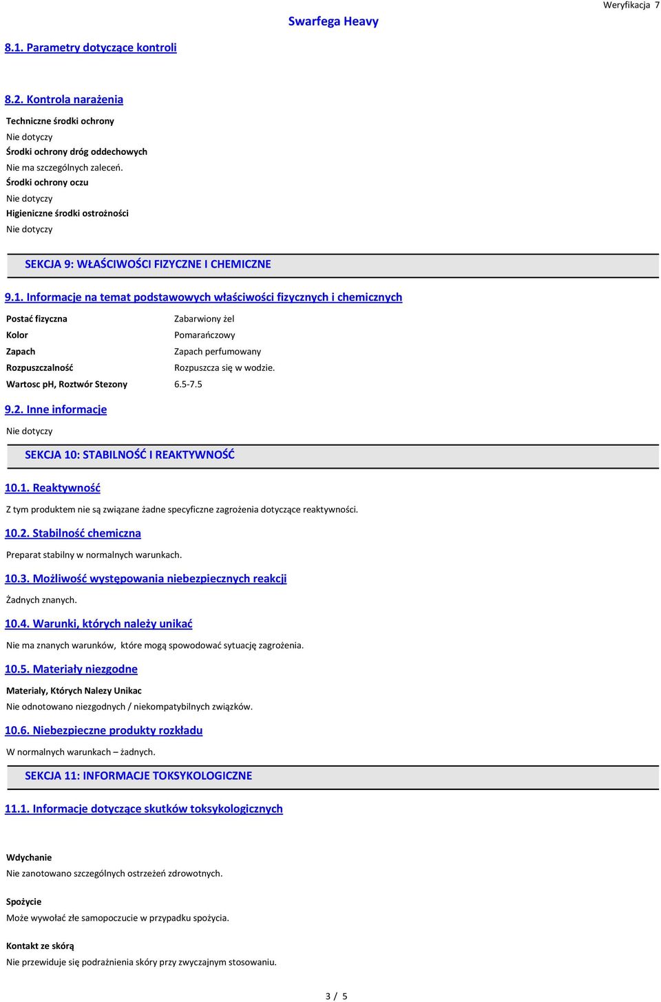 Informacje na temat podstawowych właściwości fizycznych i chemicznych Postać fizyczna Zabarwiony żel Kolor Pomarańczowy Zapach Zapach perfumowany Rozpuszczalność Rozpuszcza się w wodzie.