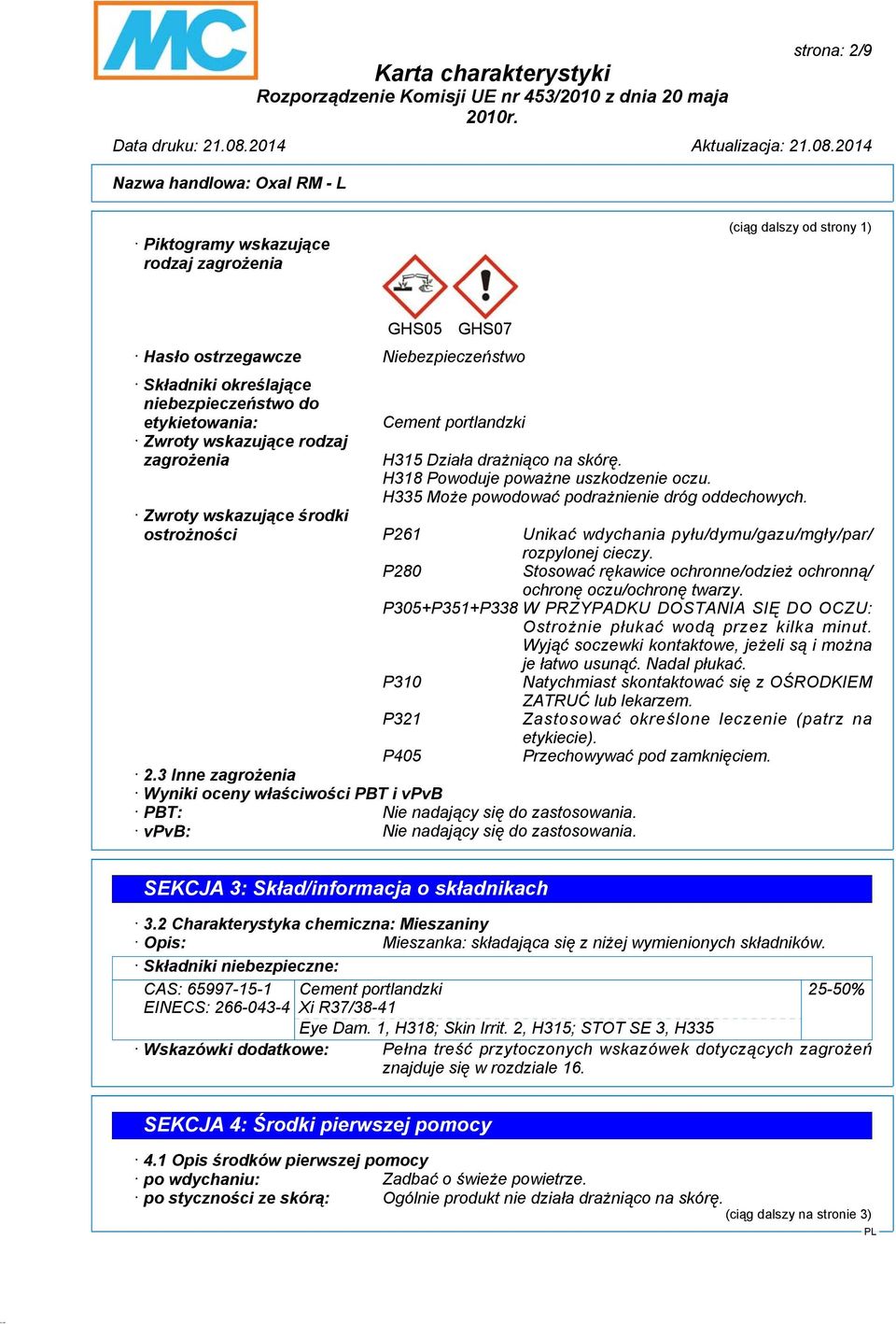 Zwroty wskazujące środki ostrożności P261 Unikać wdychania pyłu/dymu/gazu/mgły/par/ rozpylonej cieczy. P280 Stosować rękawice ochronne/odzież ochronną/ ochronę oczu/ochronę twarzy.