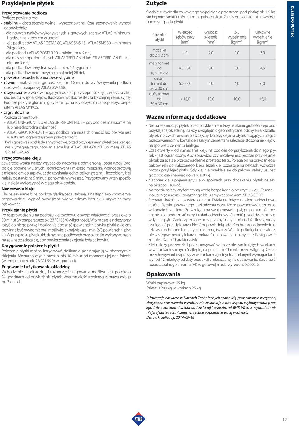 minimum godziny, - dla podkładu ATLAS POSTAR 20 minimum 4- dni, - dla mas samopoziomujących ATLAS TERPLAN N lub ATLAS TERPLAN R minimum 3 dni, - dla podkładów anhydrytowych min.