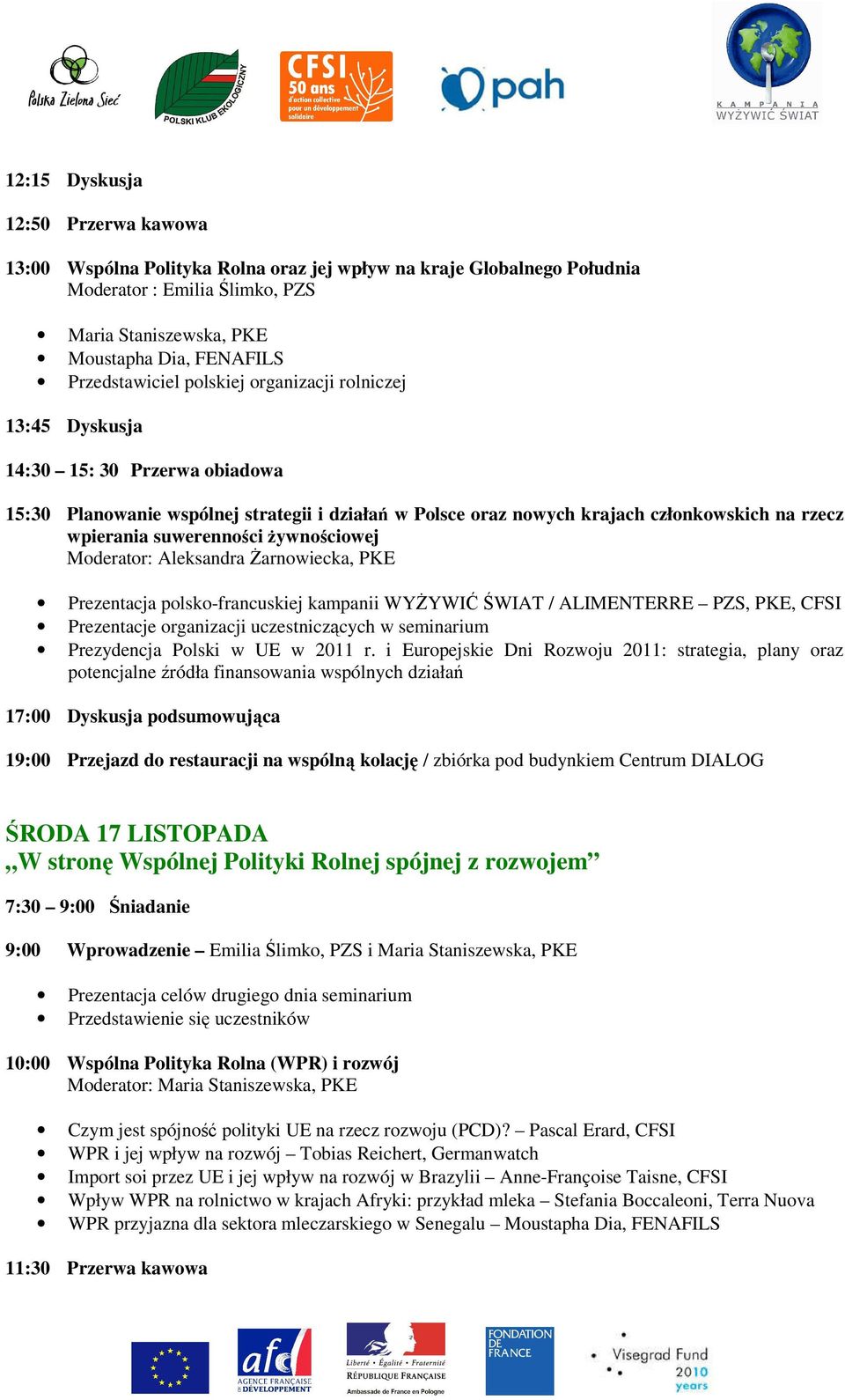 suwerenności Ŝywnościowej Moderator: Aleksandra śarnowiecka, PKE Prezentacja polsko-francuskiej kampanii WYśYWIĆ ŚWIAT / ALIMENTERRE PZS, PKE, CFSI Prezentacje organizacji uczestniczących w