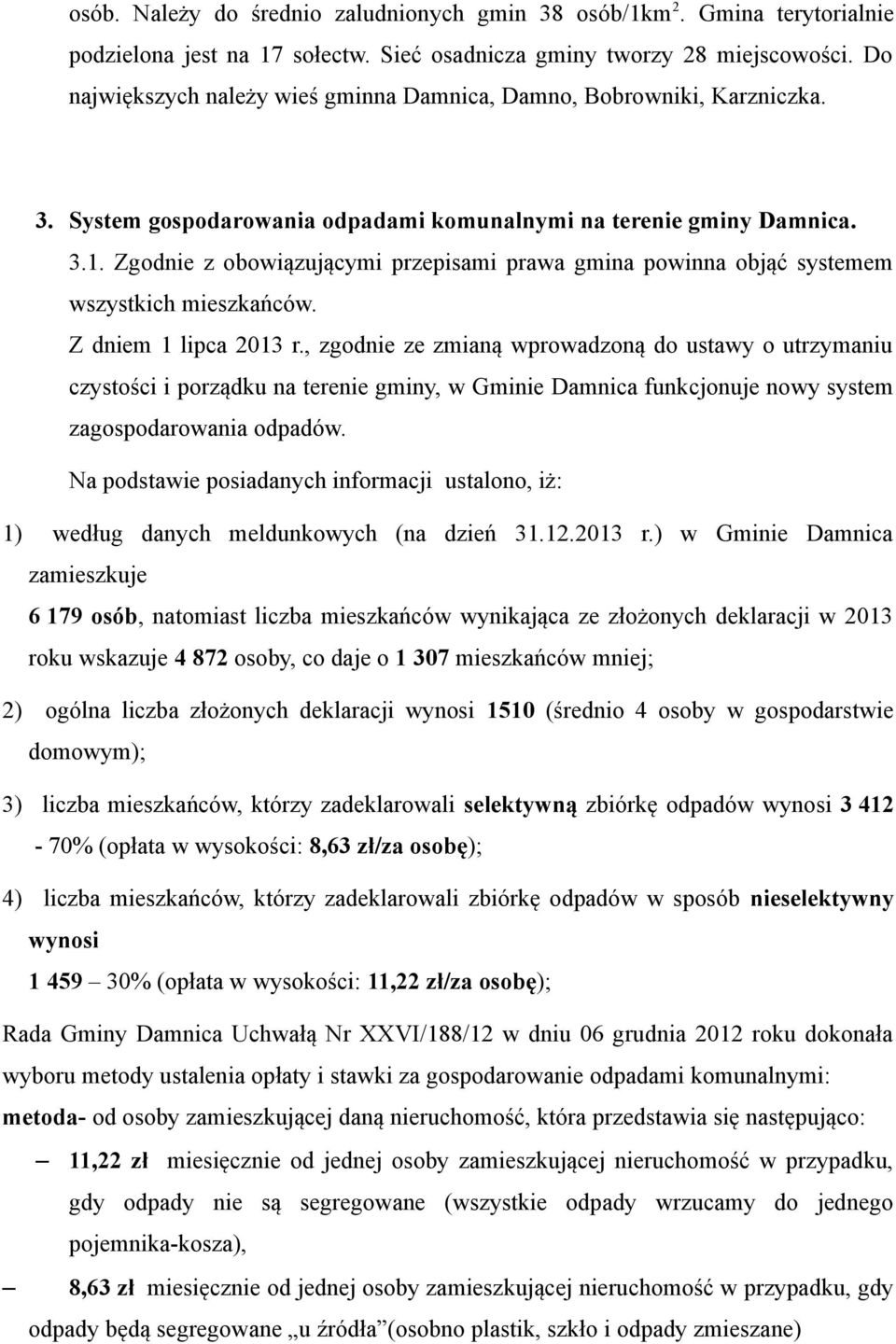 Zgodnie z obowiązującymi przepisami prawa gmina powinna objąć systemem wszystkich mieszkańców. Z dniem 1 lipca 2013 r.