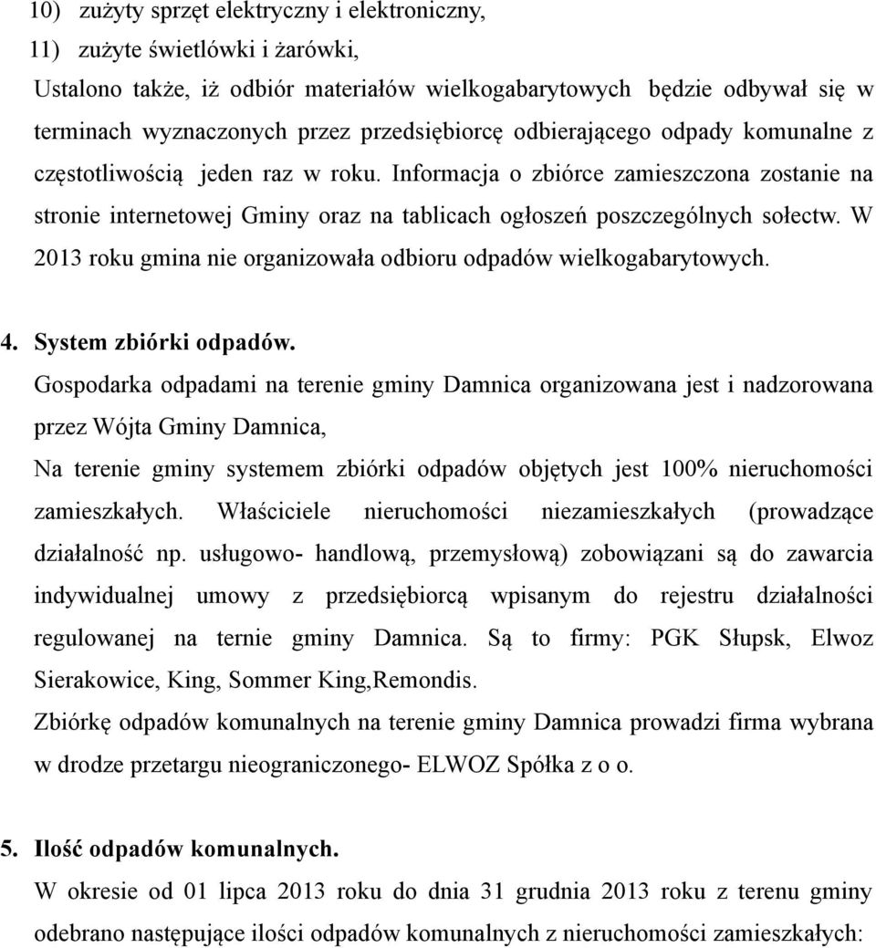 Informacja o zbiórce zamieszczona zostanie na stronie internetowej Gminy oraz na tablicach ogłoszeń poszczególnych sołectw. W 2013 roku gmina nie organizowała odbioru odpadów wielkogabarytowych. 4.