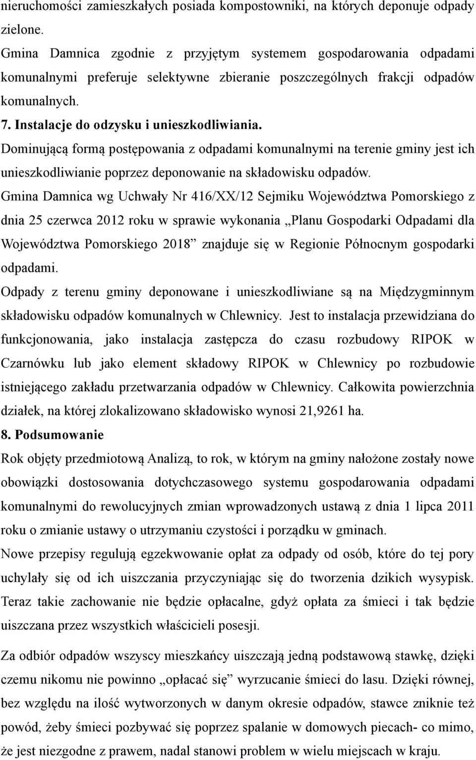 Dominującą formą postępowania z odpadami komunalnymi na terenie gminy jest ich unieszkodliwianie poprzez deponowanie na składowisku odpadów.