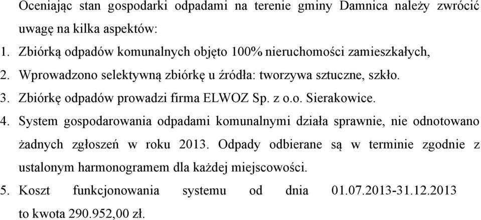 Zbiórkę odpadów prowadzi firma ELWOZ Sp. z o.o. Sierakowice. 4.