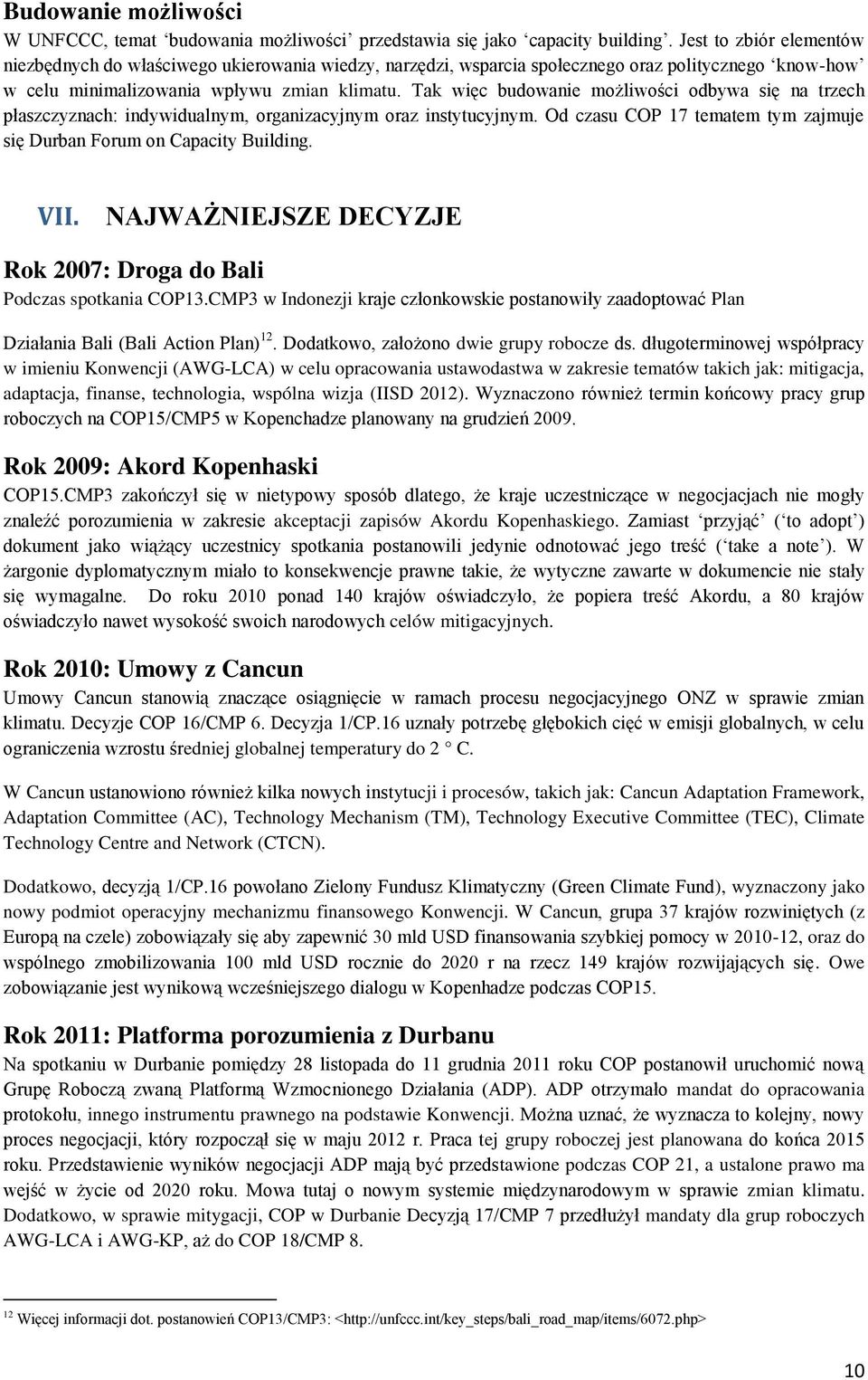 Tak więc budowanie możliwości odbywa się na trzech płaszczyznach: indywidualnym, organizacyjnym oraz instytucyjnym. Od czasu COP 17 tematem tym zajmuje się Durban Forum on Capacity Building. VII.