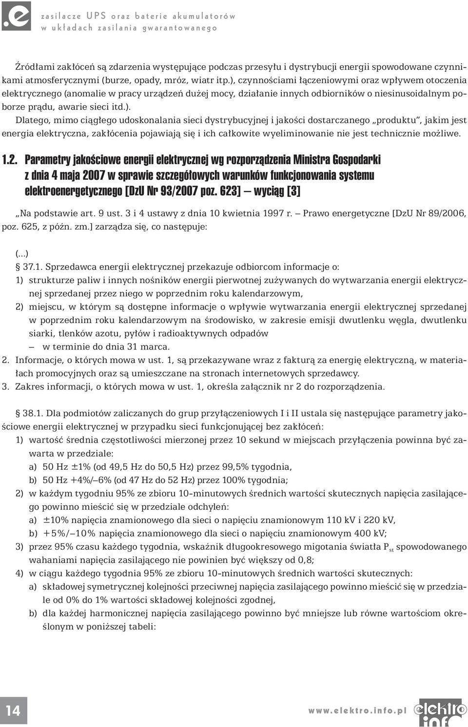 mimo ciągłego udoskonalania sieci dystrybucyjnej i jakości dostarczanego produktu, jakim jest energia elektryczna, zakłócenia pojawiają się i ich całkowite wyeliminowanie nie jest technicznie możliwe.
