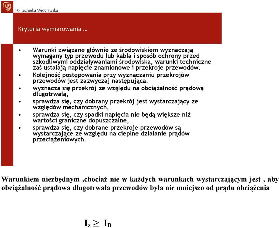 Kolejność postępowania przy wyznaczaniu przekrojów przewodów jest zazwyczaj następująca: wyznacza się przekrój ze względu na obciążalność prądową długotrwałą, sprawdza się, czy dobrany przekrój jest