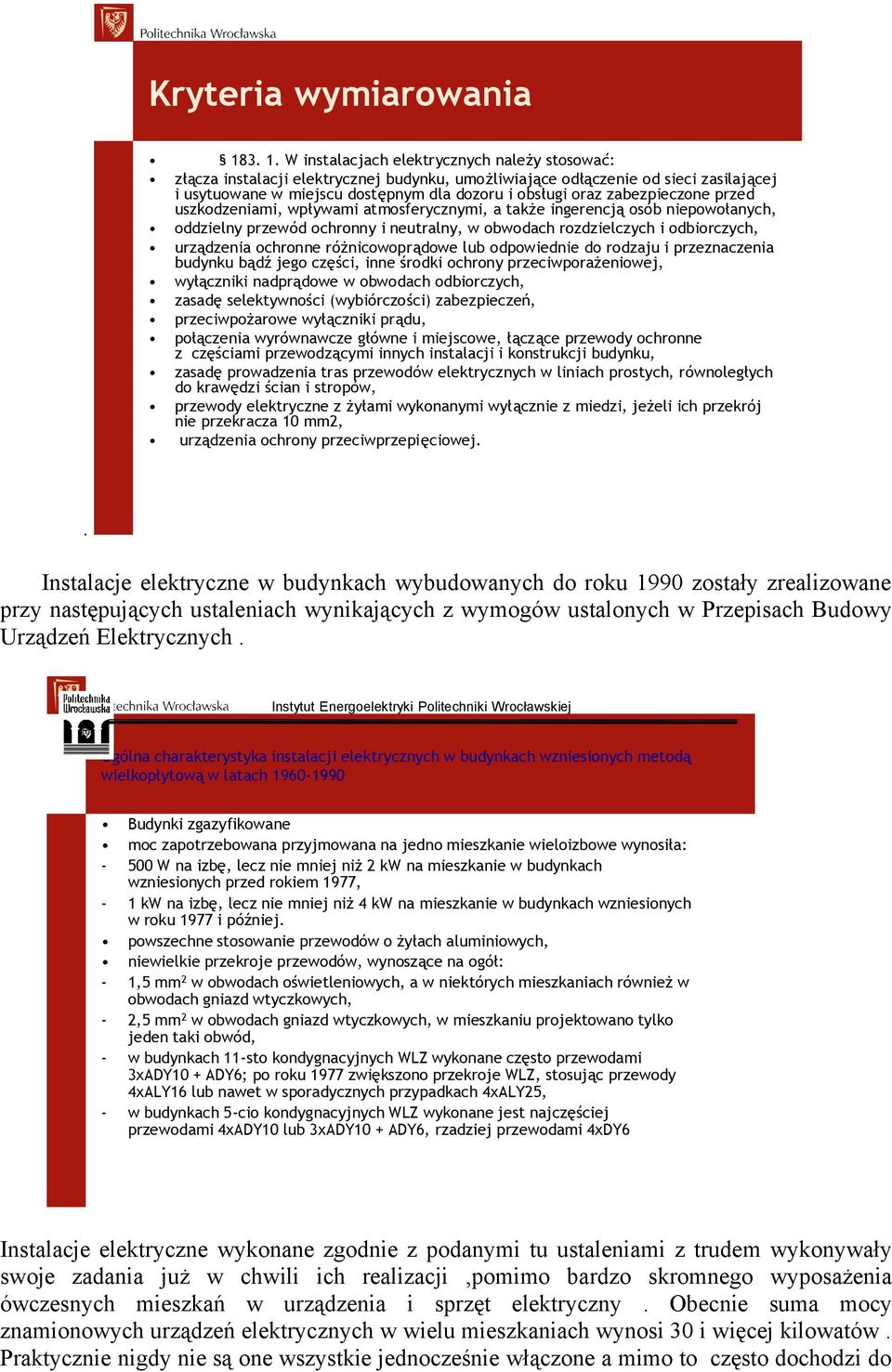 zabezpieczone przed uszkodzeniami, wpływami atmosferycznymi, a także ingerencją osób niepowołanych, oddzielny przewód ochronny i neutralny, w obwodach rozdzielczych i odbiorczych, urządzenia ochronne