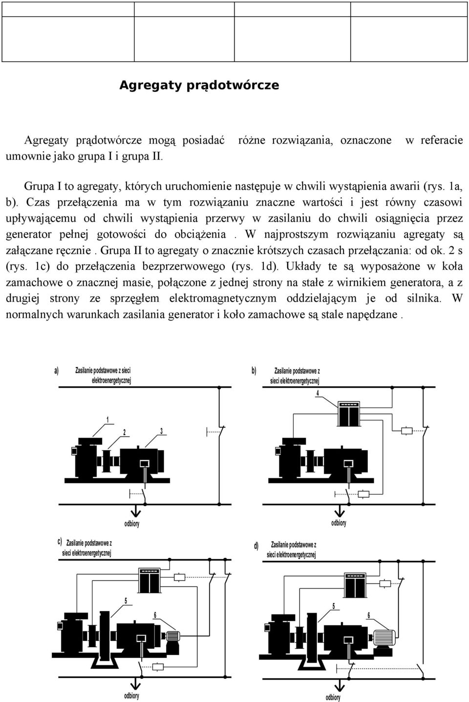 Czas przełączenia ma w tym rozwiązaniu znaczne wartości i jest równy czasowi upływającemu od chwili wystąpienia przerwy w zasilaniu do chwili osiągnięcia przez generator pełnej gotowości do