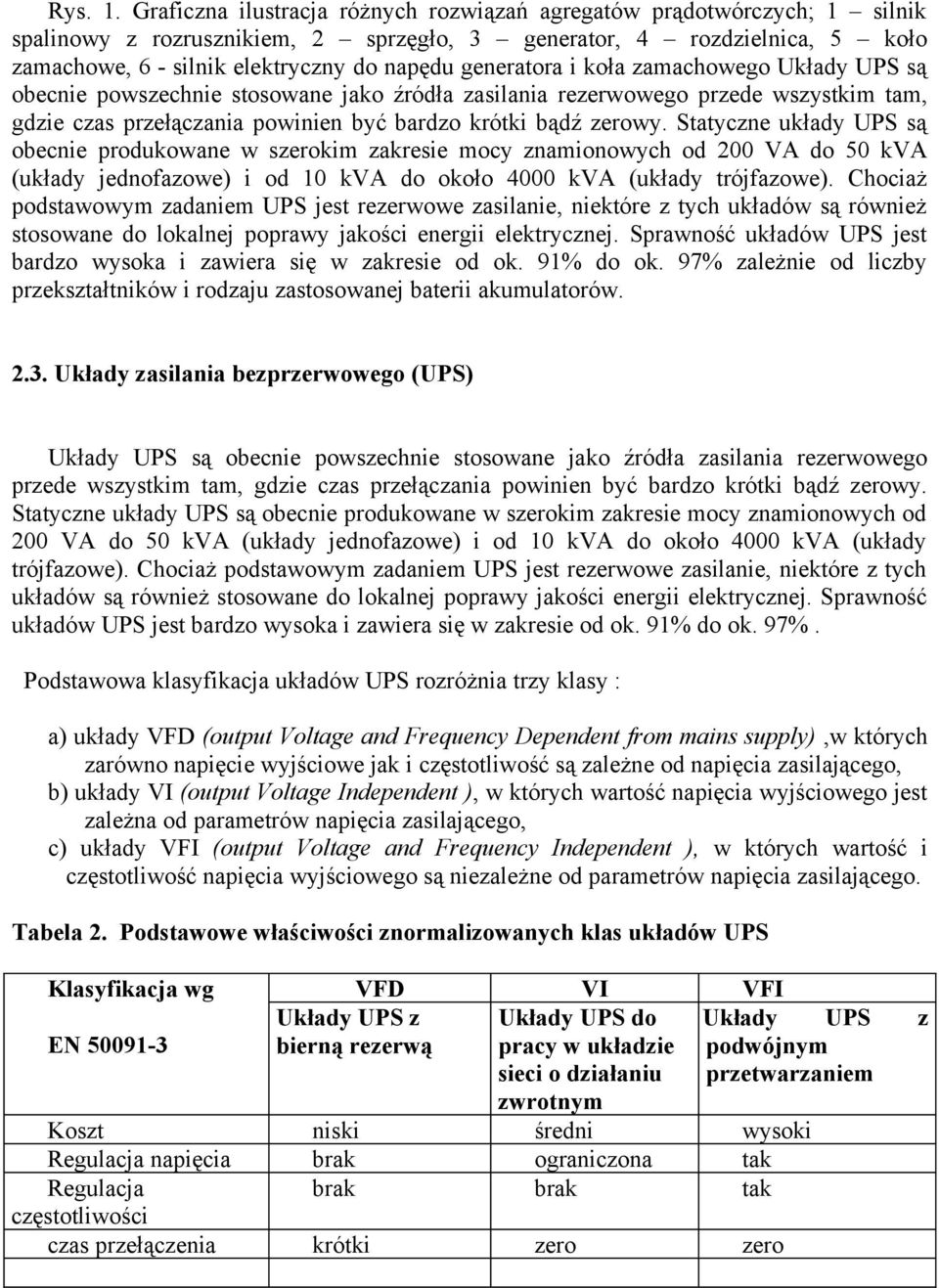 generatora i koła zamachowego Układy UPS są obecnie powszechnie stosowane jako źródła zasilania rezerwowego przede wszystkim tam, gdzie czas przełączania powinien być bardzo krótki bądź zerowy.