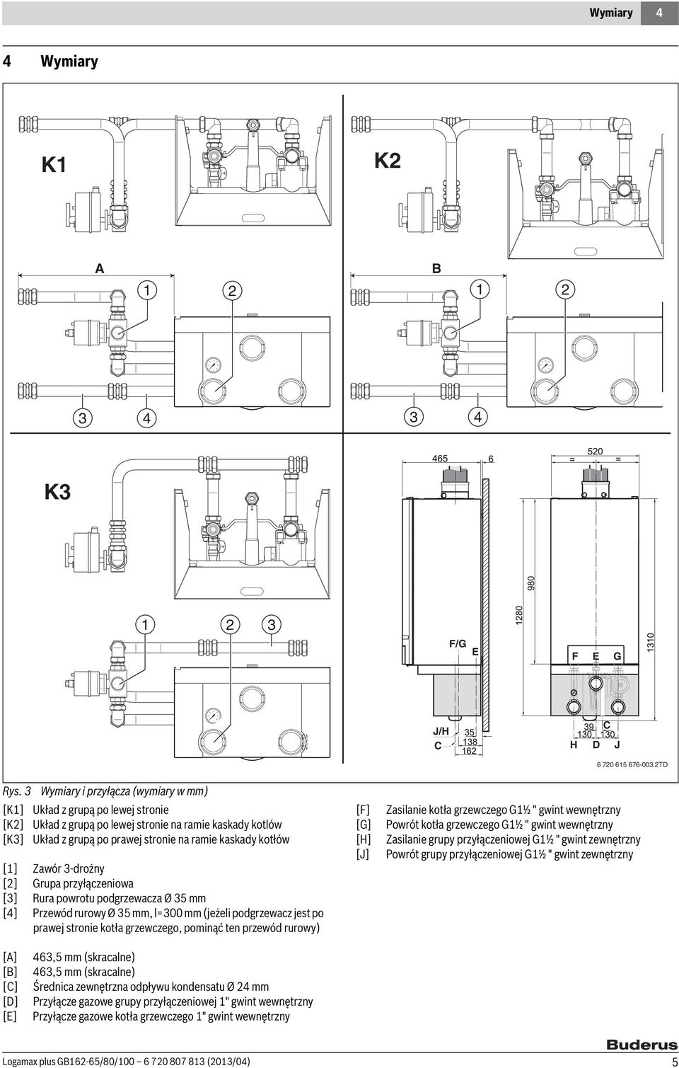 Zawór 3-drożny [] Grupa przyłączeniowa [3] Rura powrotu podgrzewacza Ø 35 mm [4] Przewód rurowy Ø 35 mm, l=300 mm (jeżeli podgrzewacz jest po prawej stronie kotła grzewczego, pominąć ten przewód