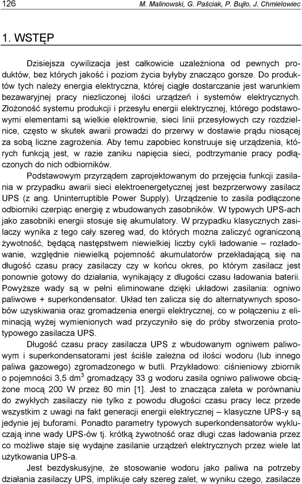 Złożoność systemu produkcji i przesyłu energii elektrycznej, którego podstawowymi elementami są wielkie elektrownie, sieci linii przesyłowych czy rozdzielnice, często w skutek awarii prowadzi do