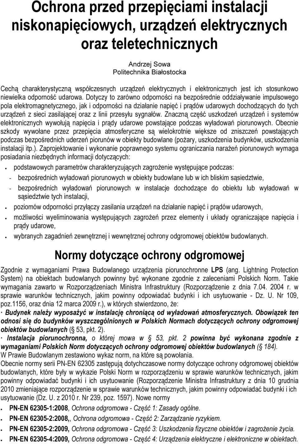 Dotyczy to zarówno odporności na bezpośrednie oddziaływanie impulsowego pola elektromagnetycznego, jak i odporności na działanie napięć i prądów udarowych dochodzących do tych urządzeń z sieci