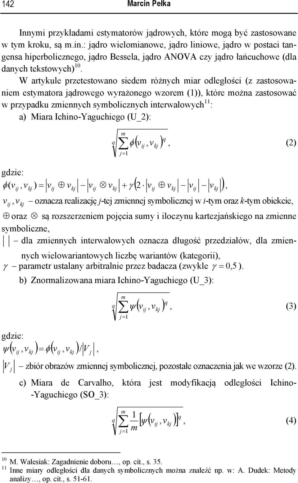 (U_2): j= (, ), φ v v (2) φ ( v, v ) = v v v v + γ 2 v v v v, ( ) v, v oznacza realzację j-tej zennej sybolcznej w -ty oraz -ty obece, oraz są rozszerzene pojęca suy loczynu artezjańsego na zenne