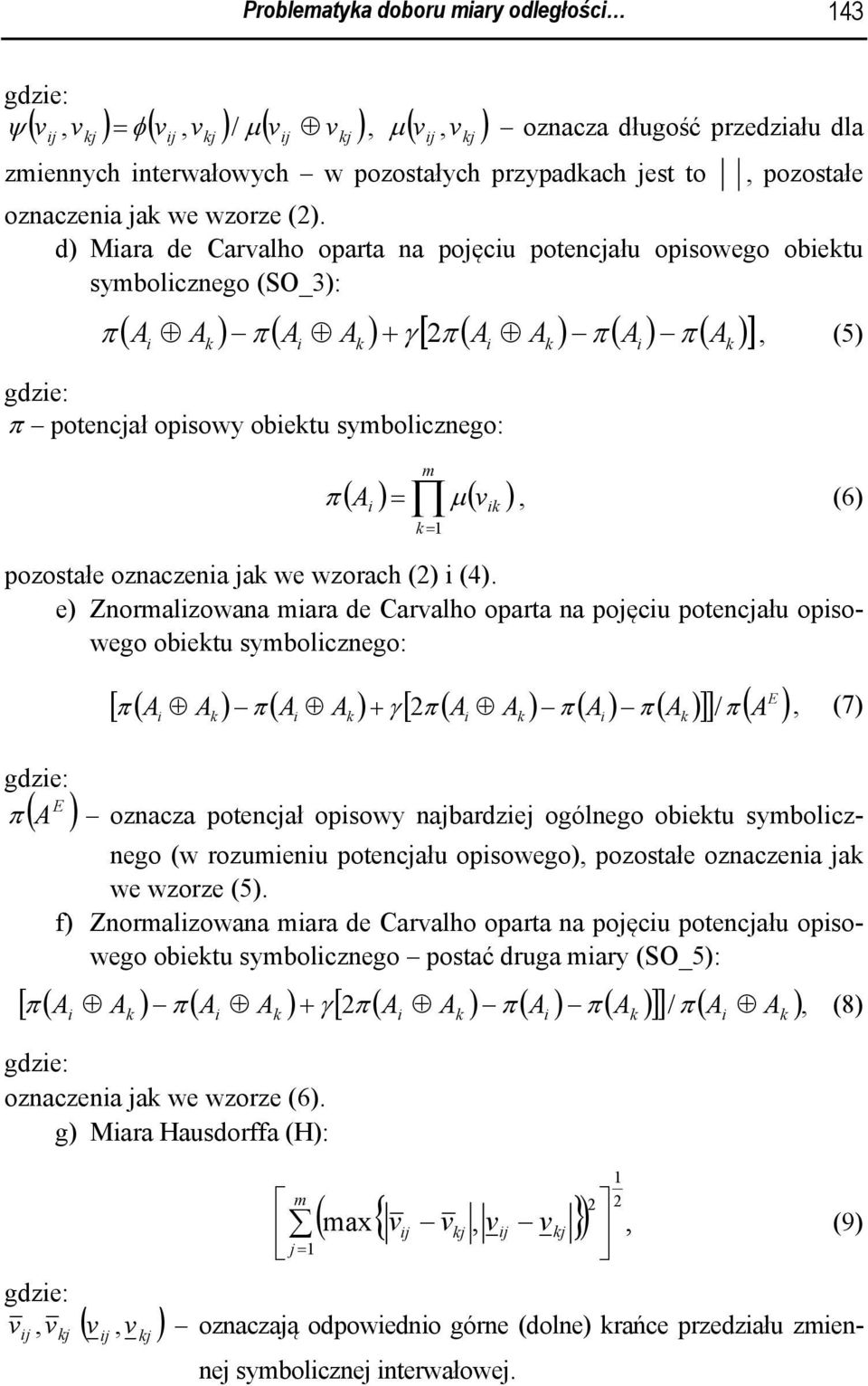d) Mara de Carvalho oparta na pojęcu potencjału opsowego obetu sybolcznego (SO_3): π ( A A ) π ( A A ) + γ [ π ( A A ) π ( A ) π ( A )] 2, (5) π potencjał opsowy obetu sybolcznego: ( ) = μ( ) = π A