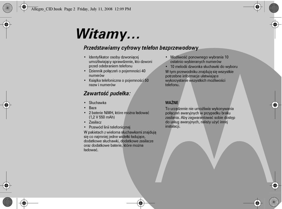 połączeń o pojemności 40 numerów Książka telefoniczna o pojemności 50 nazw i numerów Zawartość pudełka: Słuchawka Baza 2 baterie NiMH, które można ładować (1,2 V 550 mah) Zasilacz Przewód linii