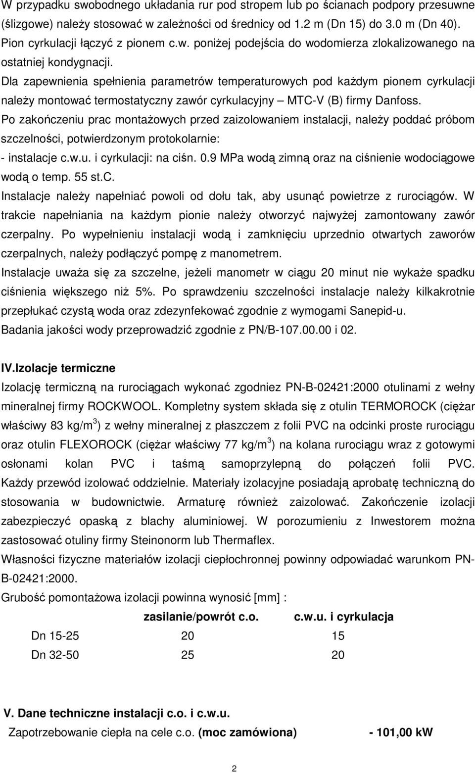 Dla zapewnienia spełnienia parametrów temperaturowych pod kaŝdym pionem cyrkulacji naleŝy montować termostatyczny zawór cyrkulacyjny MTC-V (B) firmy Danfoss.