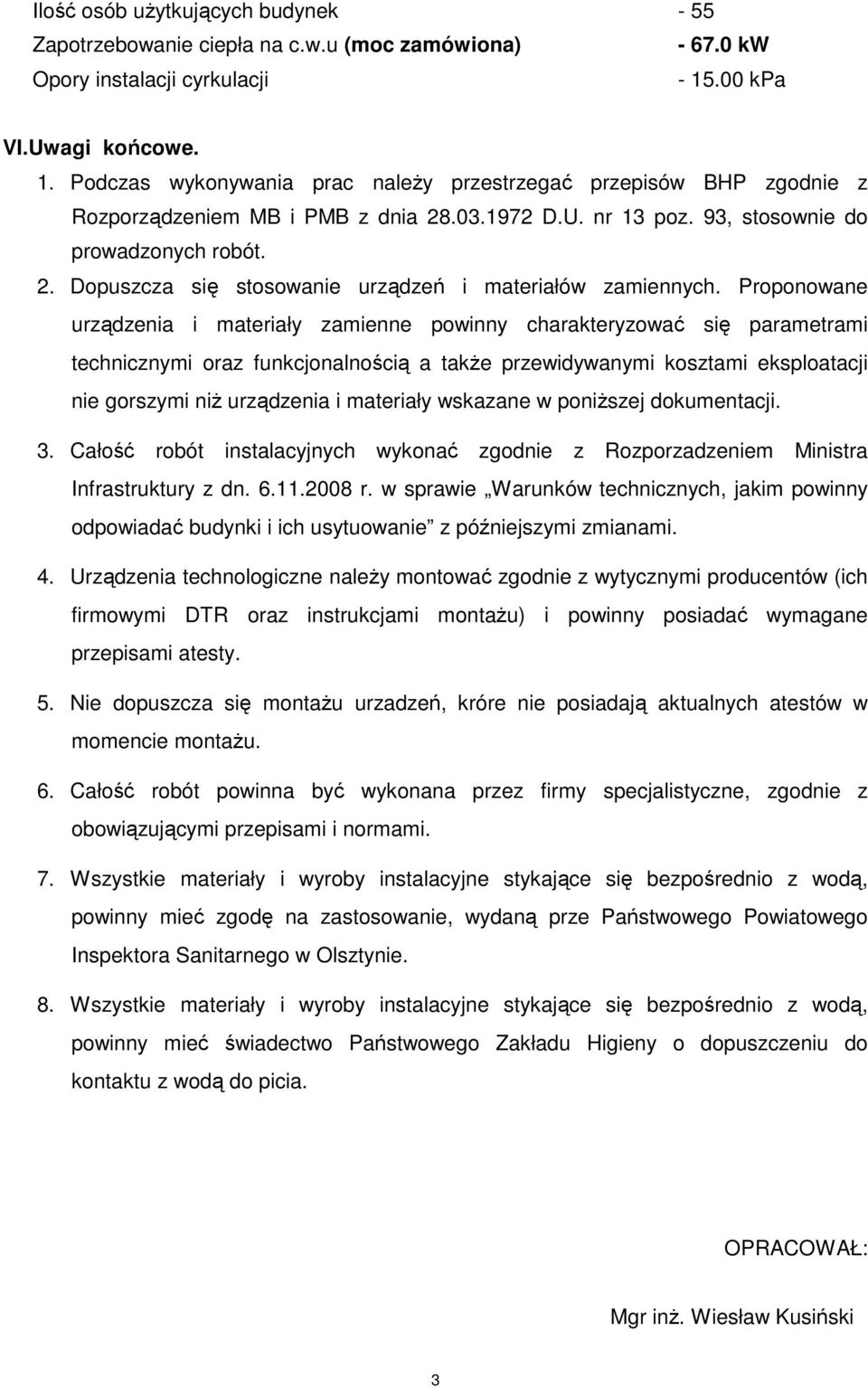 Proponowane urządzenia i materiały zamienne powinny charakteryzować się parametrami technicznymi oraz funkcjonalnością a takŝe przewidywanymi kosztami eksploatacji nie gorszymi niŝ urządzenia i