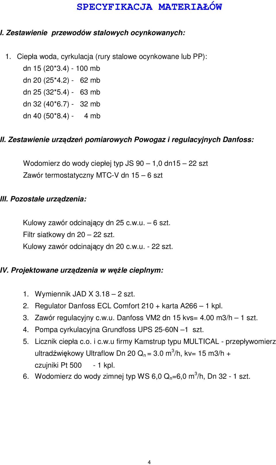 Zestawienie urządzeń pomiarowych Powogaz i regulacyjnych Danfoss: Wodomierz do wody ciepłej typ JS 90 1,0 dn15 22 szt Zawór termostatyczny MTC-V dn 15 6 szt III.