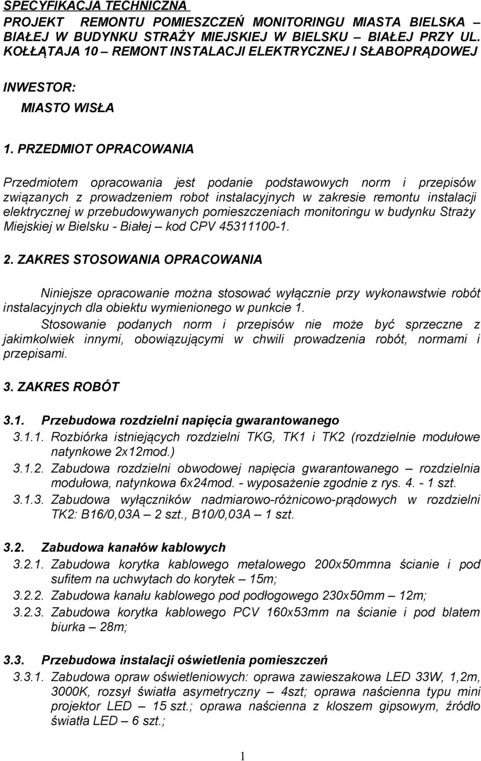 PRZEDMIOT OPRACOWANIA Przedmiotem opracowania jest podanie podstawowych norm i przepisów związanych z prowadzeniem robot instalacyjnych w zakresie remontu instalacji elektrycznej w przebudowywanych