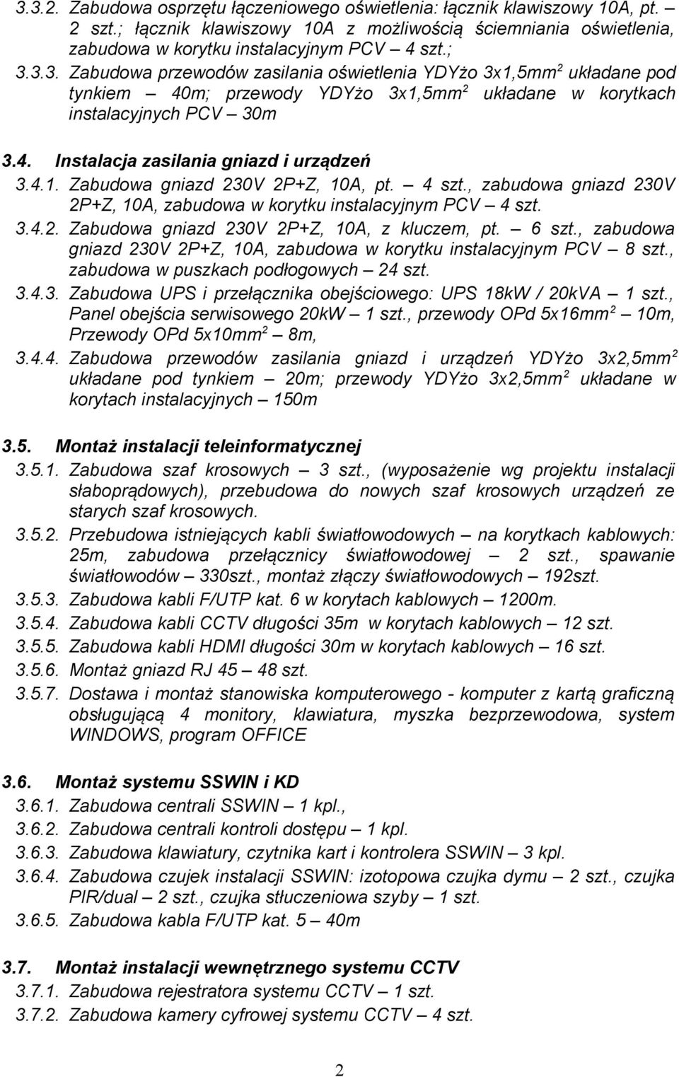 6 szt., zabudowa gniazd 230V 2P+Z, 10A, zabudowa w korytku instalacyjnym PCV 8 szt., zabudowa w puszkach podłogowych 24 szt. 3.4.3. Zabudowa UPS i przełącznika obejściowego: UPS 18kW / 20kVA 1 szt.