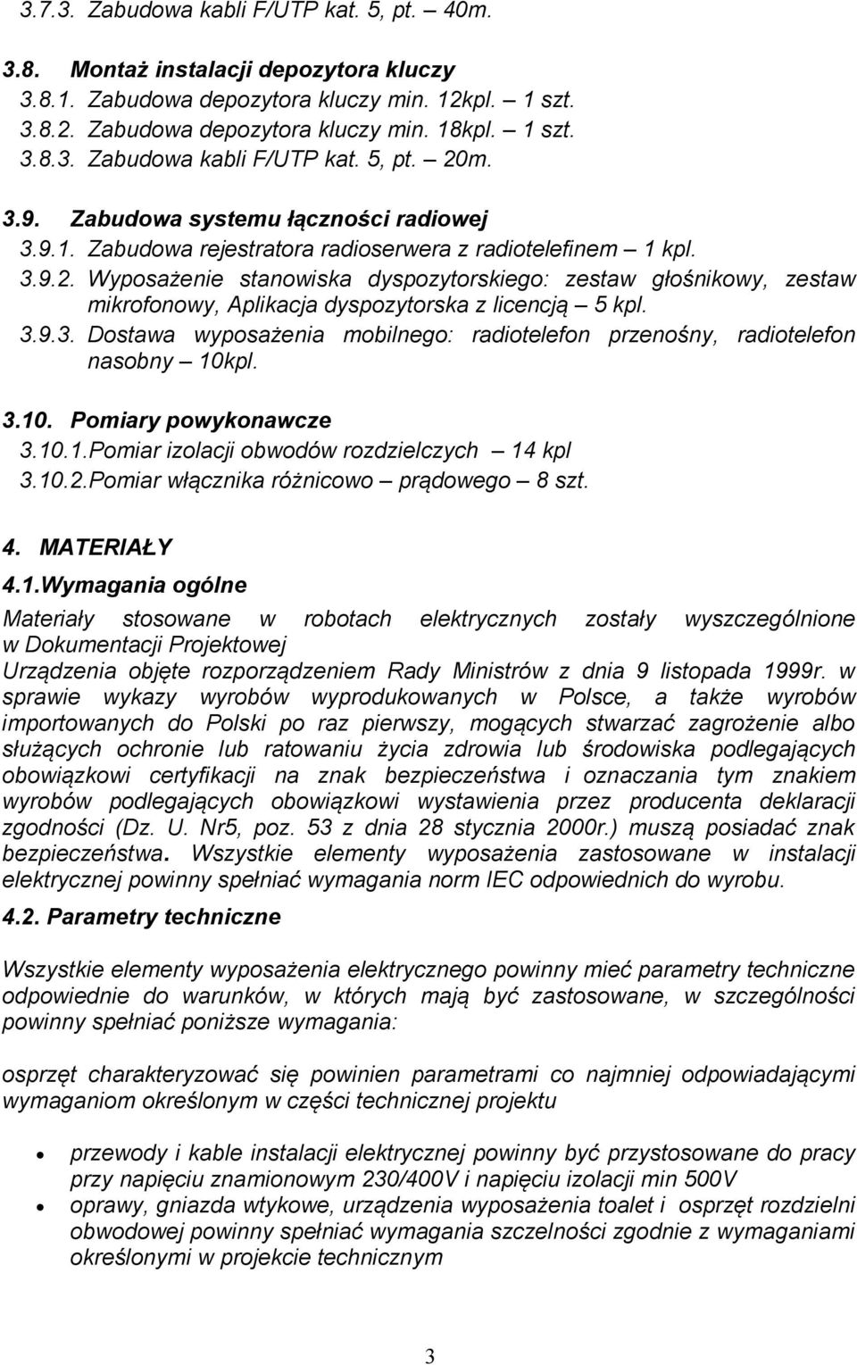 Wyposażenie stanowiska dyspozytorskiego: zestaw głośnikowy, zestaw mikrofonowy, Aplikacja dyspozytorska z licencją 5 kpl. 3.