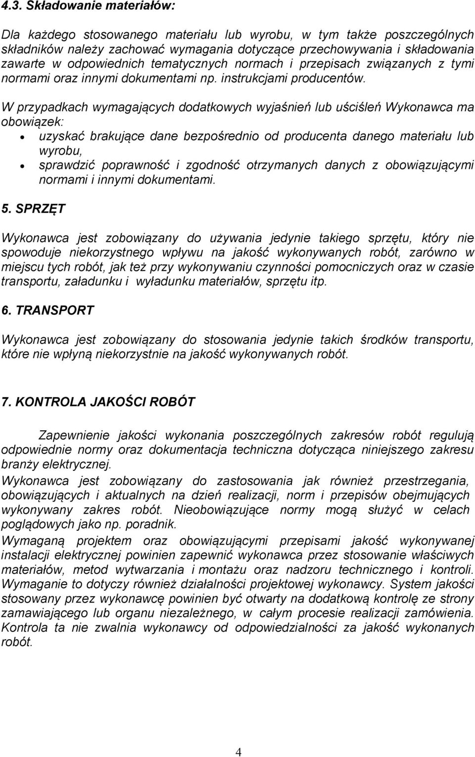 W przypadkach wymagających dodatkowych wyjaśnień lub uściśleń Wykonawca ma obowiązek: uzyskać brakujące dane bezpośrednio od producenta danego materiału lub wyrobu, sprawdzić poprawność i zgodność