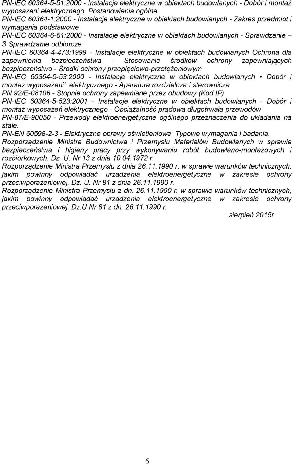 budowlanych - Sprawdzanie 3 Sprawdzanie odbiorcze PN-IEC 60364-4-473:1999 - Instalacje elektryczne w obiektach budowlanych Ochrona dla zapewnienia bezpieczeństwa - Stosowanie środków ochrony