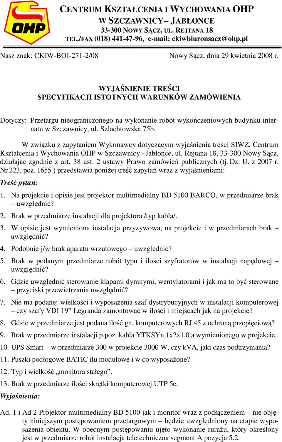 WYJAŚNIENIE TREŚCI SPECYFIKACJI ISTOTNYCH WARUNKÓW ZAMÓWIENIA Dotyczy: Przetargu nieograniczonego na wykonanie robót wykończeniowych budynku internatu w Szczawnicy, ul. Szlachtowska 75b.