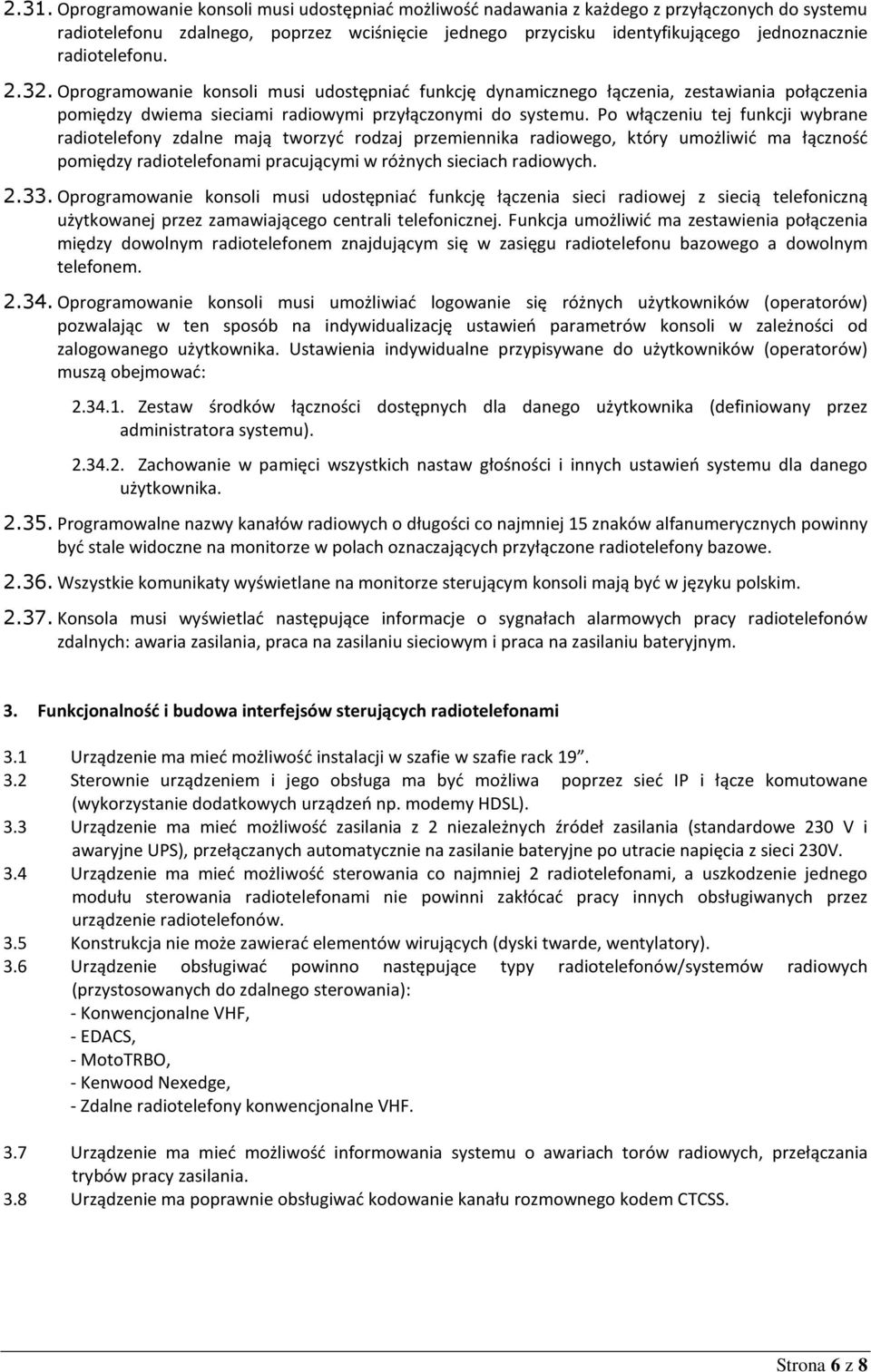 Po włączeniu tej funkcji wybrane radiotelefony zdalne mają tworzyć rodzaj przemiennika radiowego, który umożliwić ma łączność pomiędzy radiotelefonami pracującymi w różnych sieciach radiowych. 2.33.