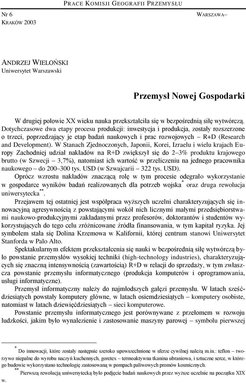 W Stanach Zjednoczonych, Japonii, Korei, Izraelu i wielu krajach Europy Zachodniej udział nakładów na R+D zwiększył się do 2 3% produktu krajowego brutto (w Szwecji 3,7%), natomiast ich wartość w