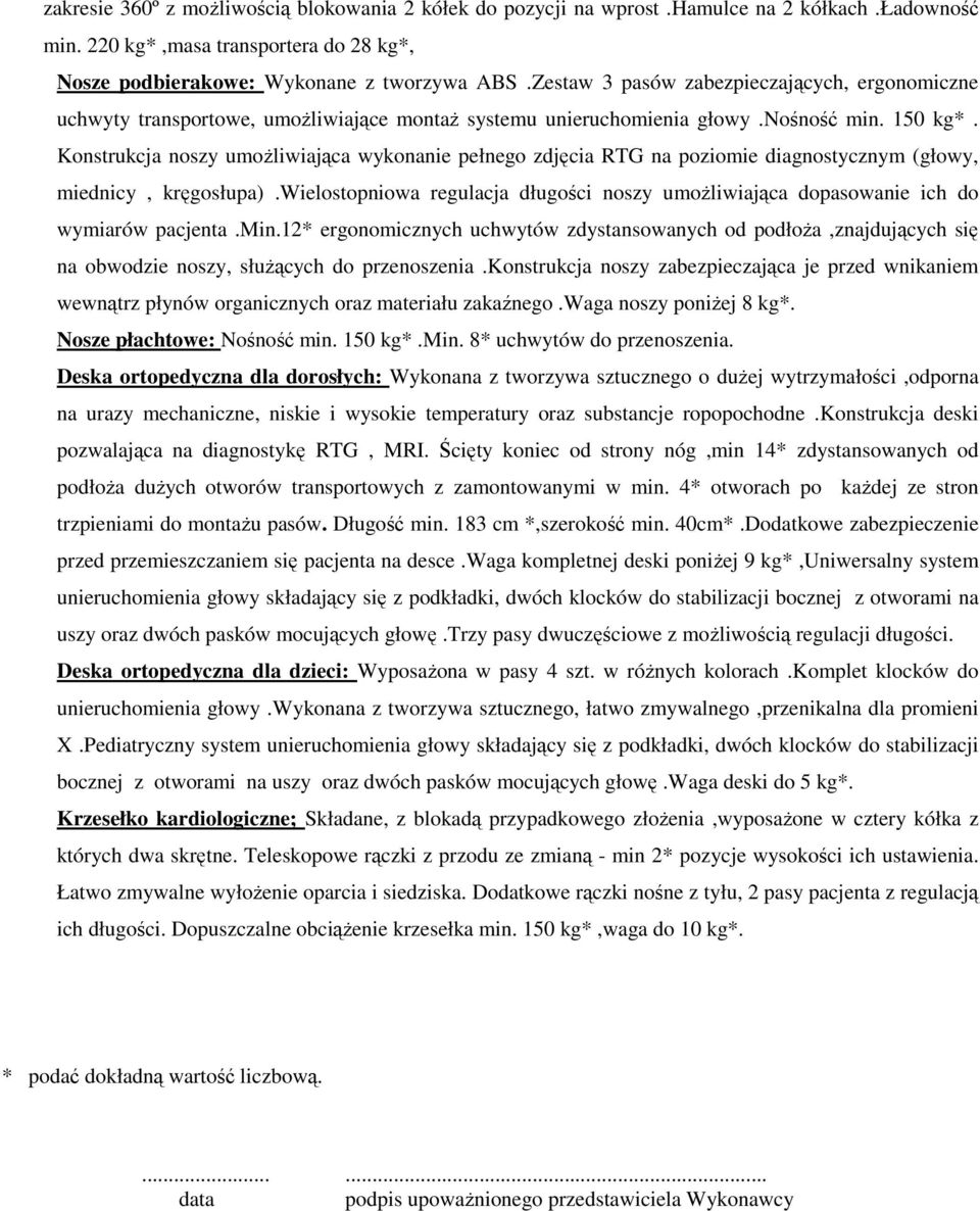 Konstrukcja noszy umoŝliwiająca wykonanie pełnego zdjęcia RTG na poziomie diagnostycznym (głowy, miednicy, kręgosłupa).