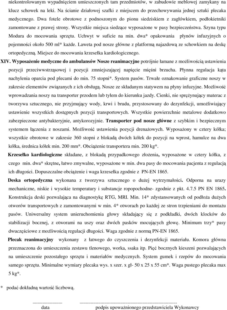 Dwa fotele obrotowe z podnoszonym do pionu siedziskiem z zagłówkiem, podłokietniki zamontowane z prawej strony. Wszystkie miejsca siedzące wyposaŝone w pasy bezpieczeństwa.