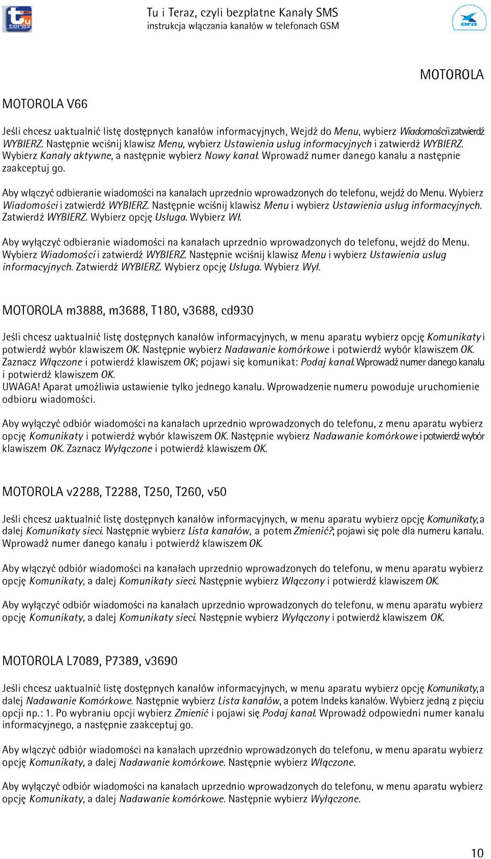 WprowadŸ numer danego kana³u a nastêpnie zaakceptuj go. Aby w³¹czyæ odbieranie wiadomoœci na kana³ach uprzednio wprowadzonych do telefonu, wejdÿ do Menu. Wybierz Wiadomoœci i zatwierdÿ WYBIERZ.