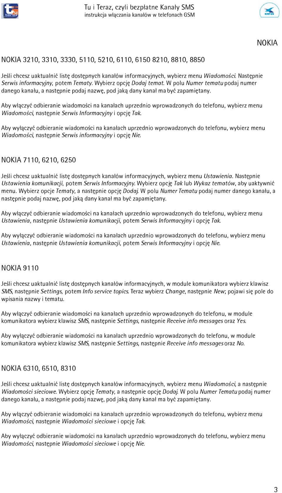 Aby w³¹czyæ odbieranie wiadomoœci na kana³ach uprzednio wprowadzonych do telefonu, wybierz menu Wiadomoœci, nastêpnie Serwis Informacyjny i opcjê Tak.