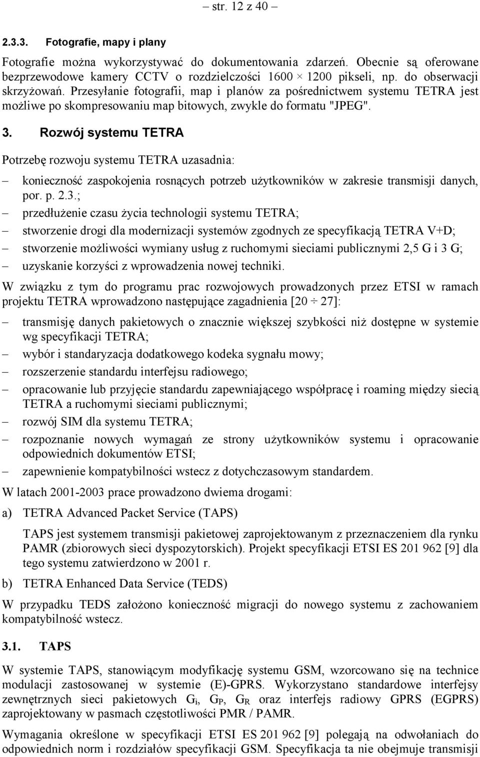 Rozwój systemu TETRA Potrzebę rozwoju systemu TETRA uzasadnia: konieczność zaspokojenia rosnących potrzeb użytkowników w zakresie transmisji danych, por. p. 2.3.