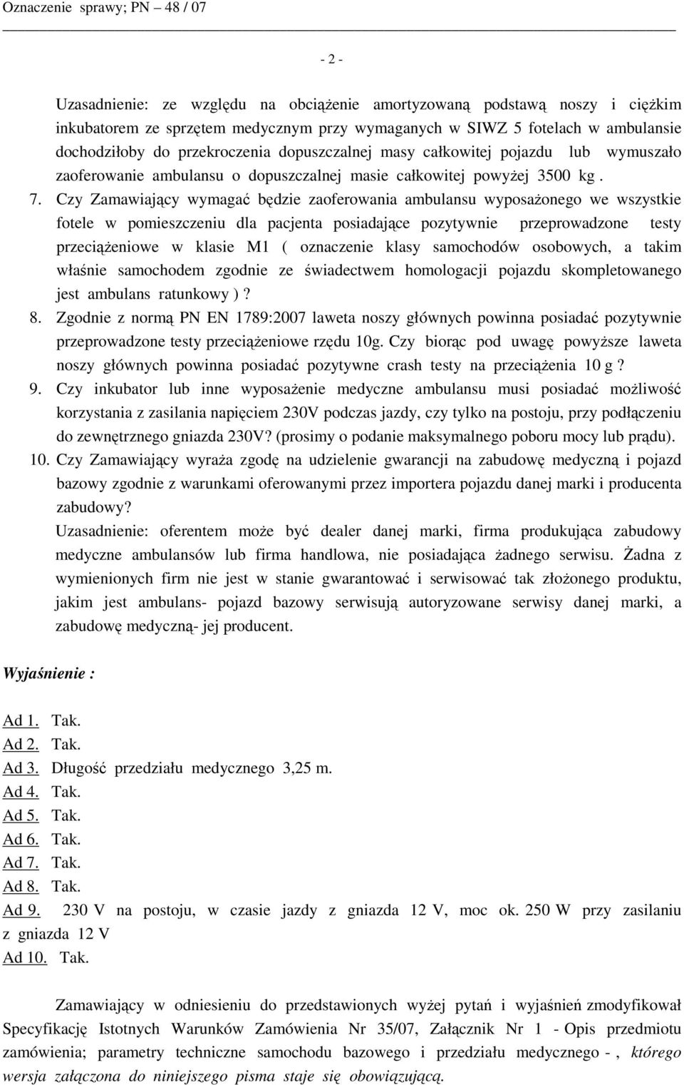 Czy Zamawiający wymagać będzie zaoferowania ambulansu wyposażonego we wszystkie fotele w pomieszczeniu dla pacjenta posiadające pozytywnie przeprowadzone testy przeciążeniowe w klasie M1 ( oznaczenie